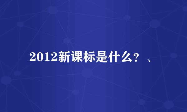 2012新课标是什么？、