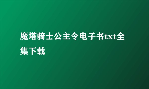魔塔骑士公主令电子书txt全集下载