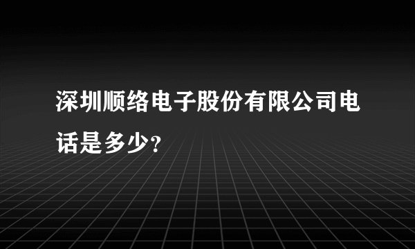 深圳顺络电子股份有限公司电话是多少？