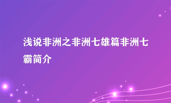 浅说非洲之非洲七雄篇非洲七霸简介