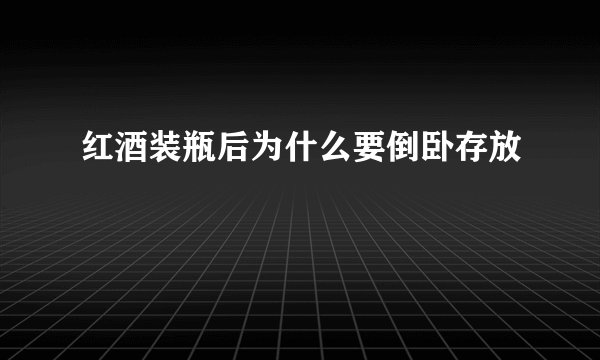 红酒装瓶后为什么要倒卧存放