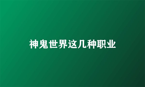 神鬼世界这几种职业