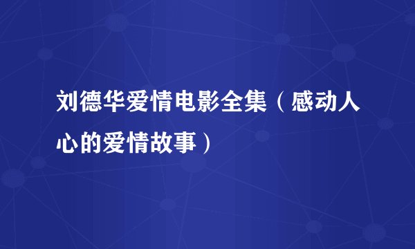 刘德华爱情电影全集（感动人心的爱情故事）
