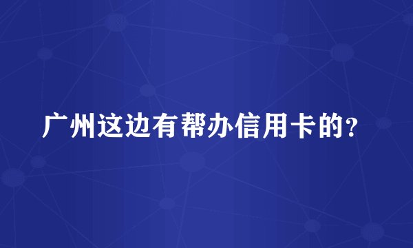 广州这边有帮办信用卡的？