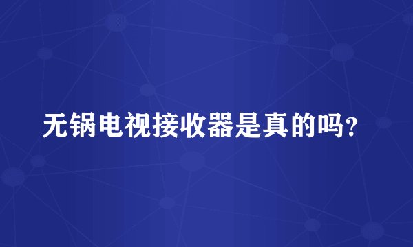 无锅电视接收器是真的吗？