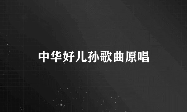 中华好儿孙歌曲原唱
