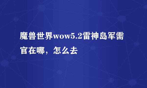 魔兽世界wow5.2雷神岛军需官在哪，怎么去