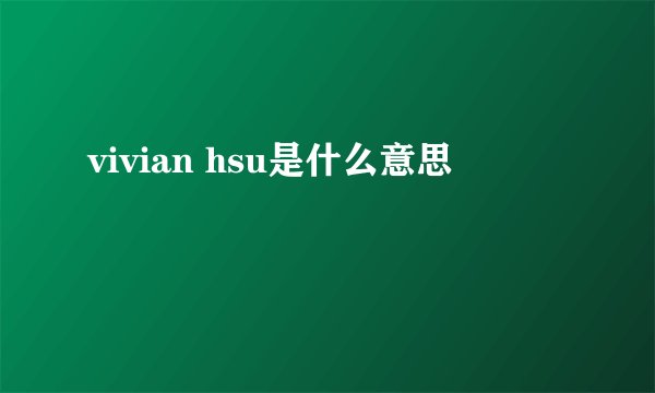 vivian hsu是什么意思
