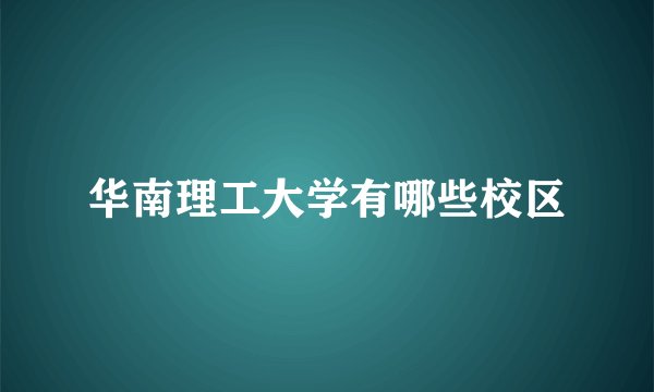 华南理工大学有哪些校区