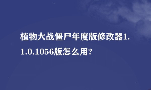植物大战僵尸年度版修改器1.1.0.1056版怎么用?