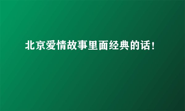北京爱情故事里面经典的话！