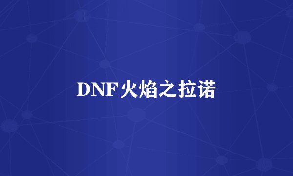 DNF火焰之拉诺