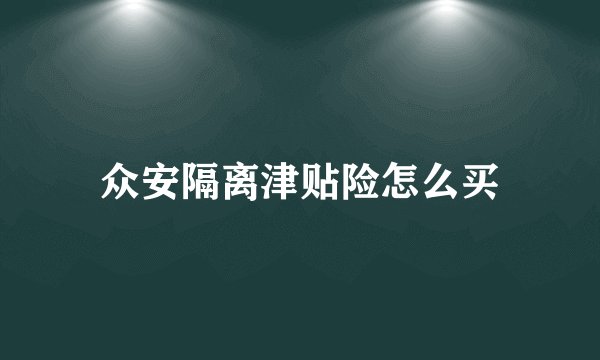 众安隔离津贴险怎么买