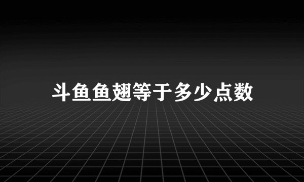 斗鱼鱼翅等于多少点数