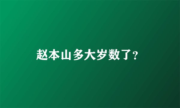 赵本山多大岁数了？