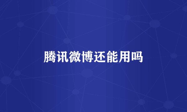 腾讯微博还能用吗