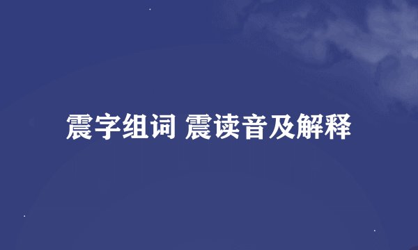 震字组词 震读音及解释