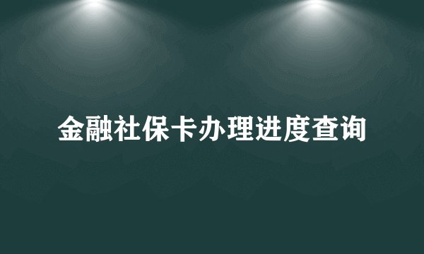 金融社保卡办理进度查询
