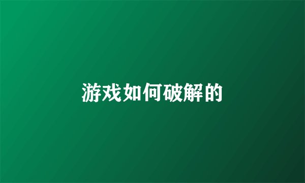 游戏如何破解的