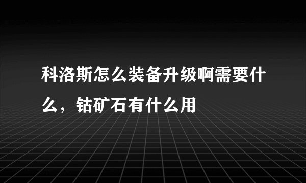 科洛斯怎么装备升级啊需要什么，钴矿石有什么用