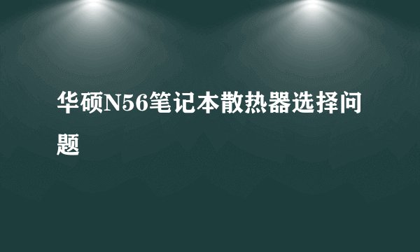 华硕N56笔记本散热器选择问题