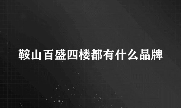 鞍山百盛四楼都有什么品牌