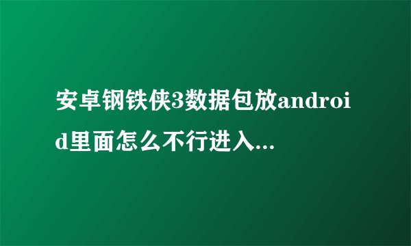 安卓钢铁侠3数据包放android里面怎么不行进入游戏一直有个白圈在那里转