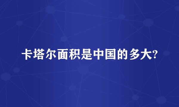 卡塔尔面积是中国的多大?