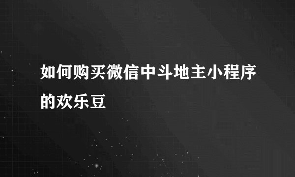 如何购买微信中斗地主小程序的欢乐豆