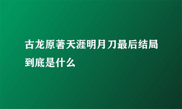 古龙原著天涯明月刀最后结局到底是什么