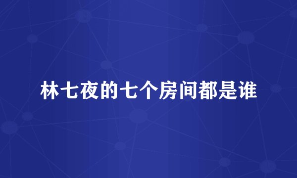 林七夜的七个房间都是谁