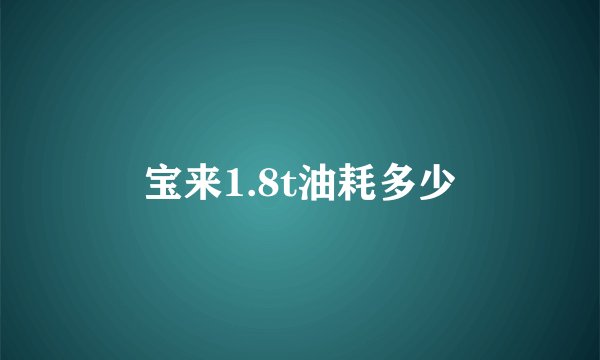宝来1.8t油耗多少