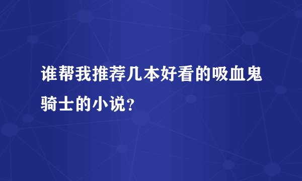 谁帮我推荐几本好看的吸血鬼骑士的小说？
