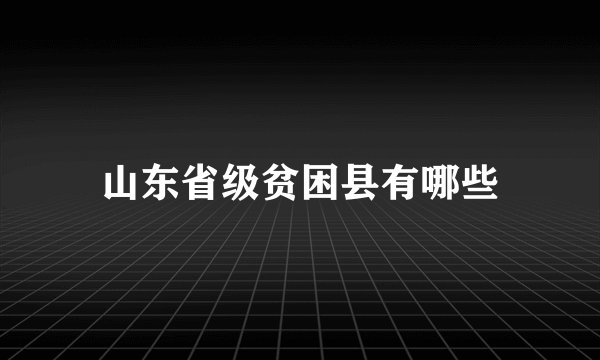 山东省级贫困县有哪些