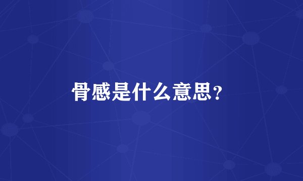 骨感是什么意思？