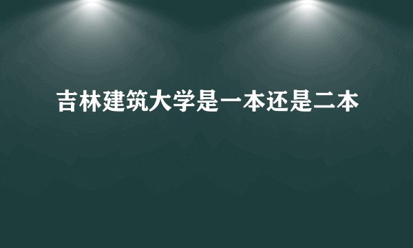 吉林建筑大学是一本还是二本