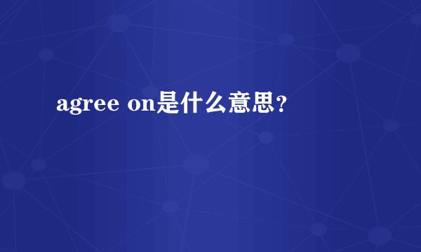 agree on是什么意思？