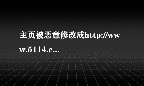 主页被恶意修改成http://www.5114.cn/?200怎么办