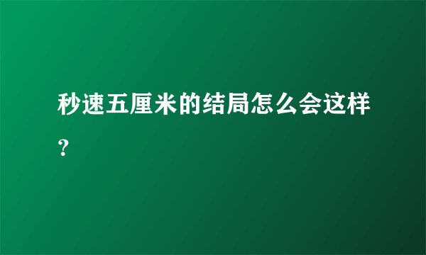 秒速五厘米的结局怎么会这样？