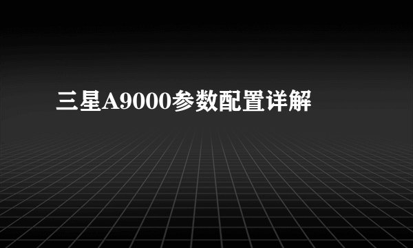 三星A9000参数配置详解