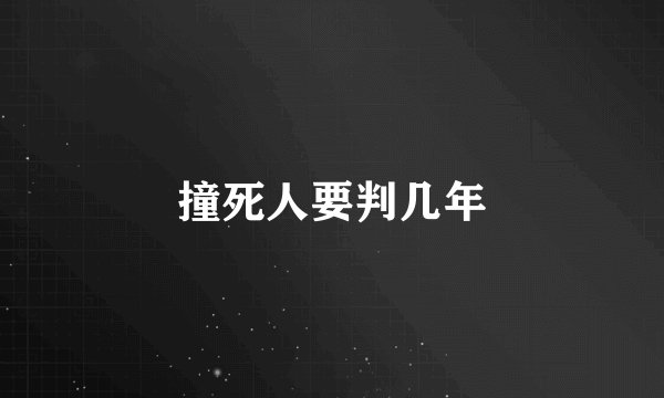 撞死人要判几年