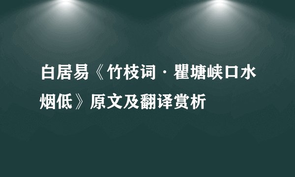 白居易《竹枝词·瞿塘峡口水烟低》原文及翻译赏析