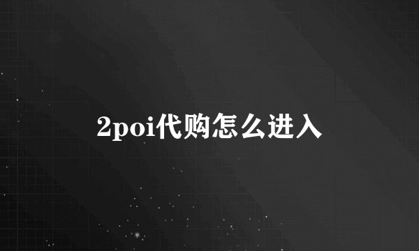 2poi代购怎么进入