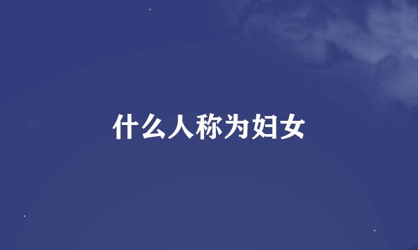 什么人称为妇女