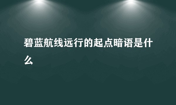 碧蓝航线远行的起点暗语是什么