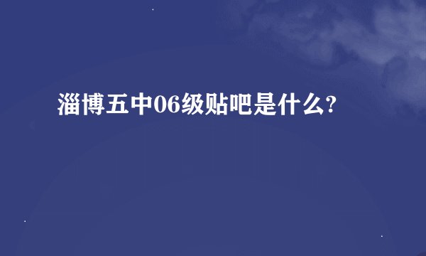 淄博五中06级贴吧是什么?