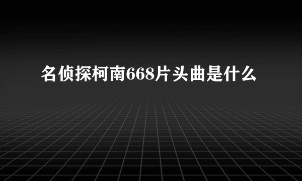 名侦探柯南668片头曲是什么