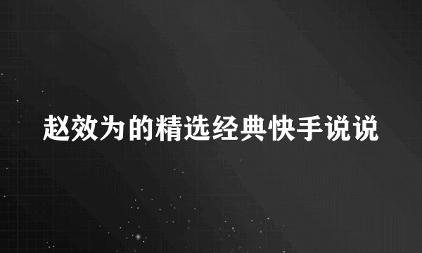 赵效为的精选经典快手说说