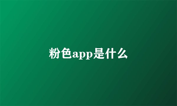 粉色app是什么