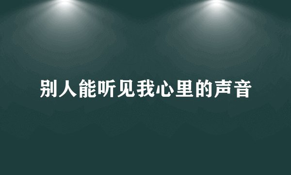 别人能听见我心里的声音